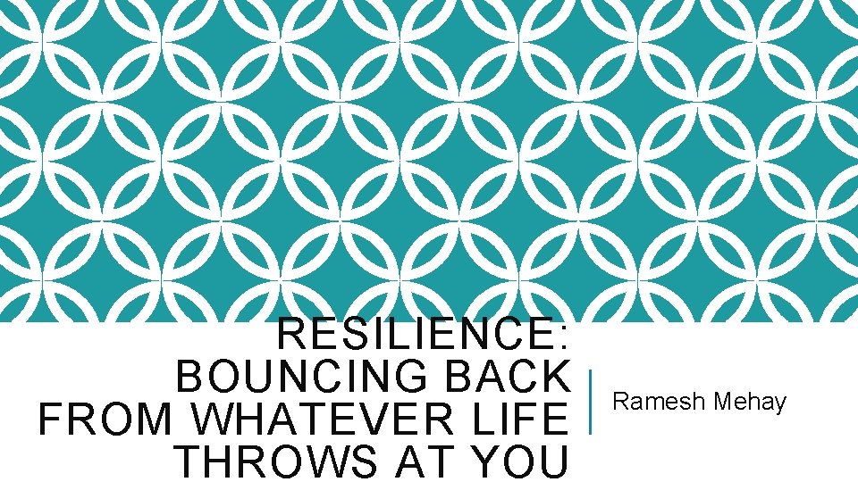 RESILIENCE: BOUNCING BACK FROM WHATEVER LIFE THROWS AT YOU Ramesh Mehay 