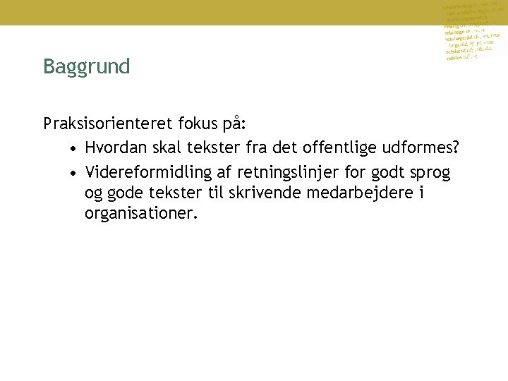 Baggrund Praksisorienteret fokus på: • Hvordan skal tekster fra det offentlige udformes? • Videreformidling