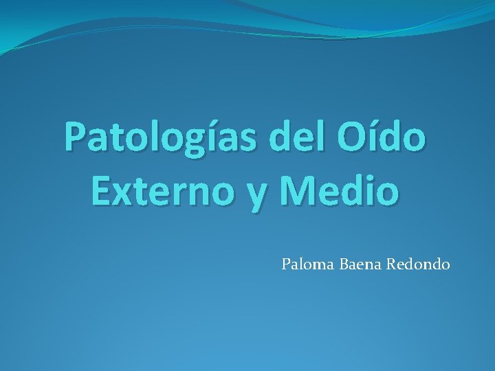 Patologías del Oído Externo y Medio Paloma Baena Redondo 