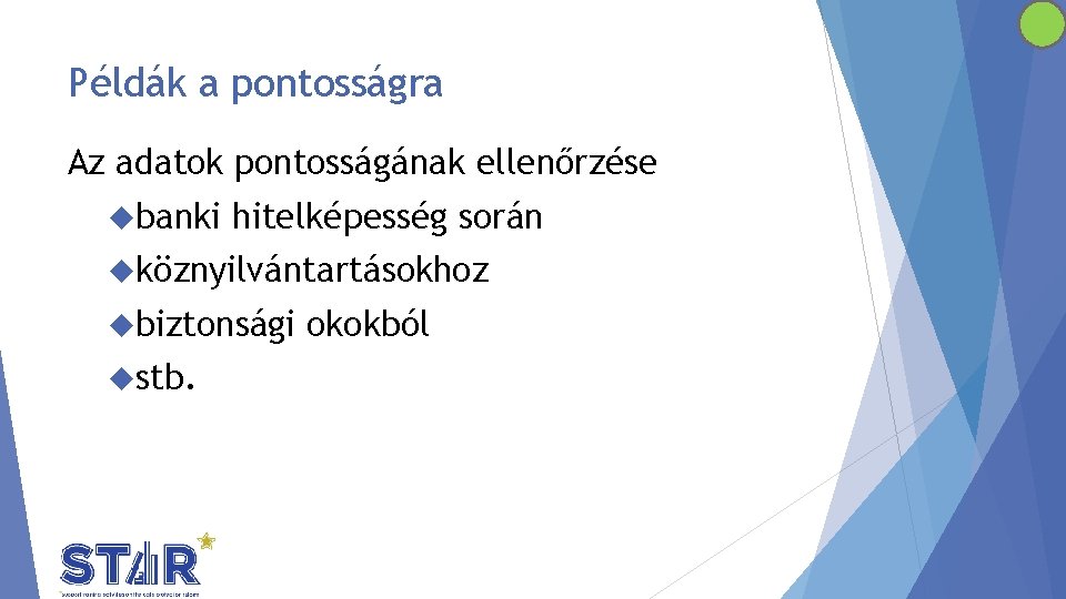 Példák a pontosságra Az adatok pontosságának ellenőrzése banki hitelképesség során köznyilvántartásokhoz biztonsági stb. okokból