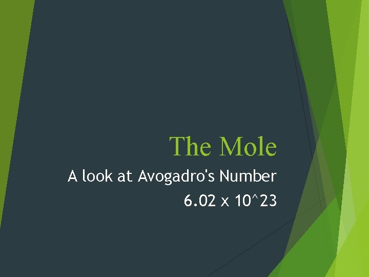 The Mole A look at Avogadro's Number 6. 02 x 10^23 