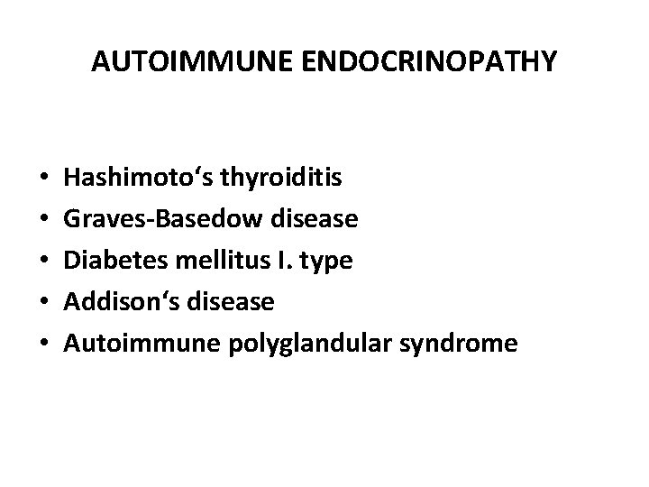 AUTOIMMUNE ENDOCRINOPATHY • • • Hashimoto‘s thyroiditis Graves-Basedow disease Diabetes mellitus I. type Addison‘s