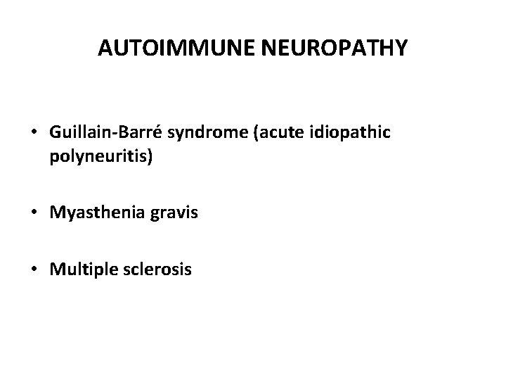 AUTOIMMUNE NEUROPATHY • Guillain-Barré syndrome (acute idiopathic polyneuritis) • Myasthenia gravis • Multiple sclerosis