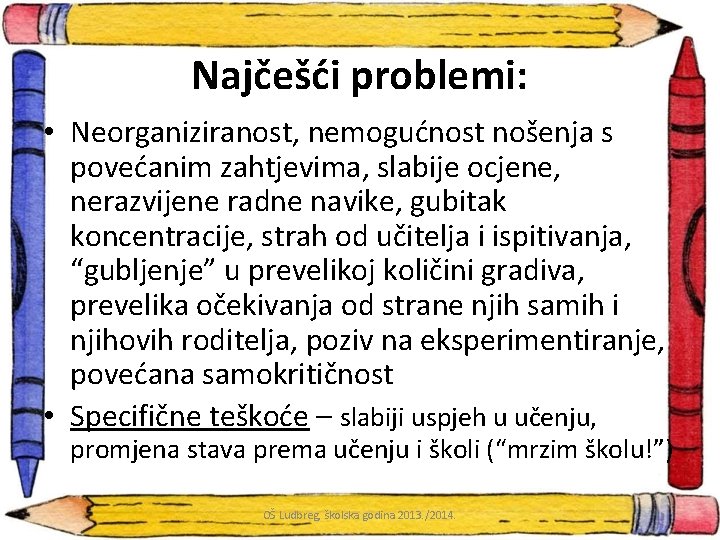 Najčešći problemi: • Neorganiziranost, nemogućnost nošenja s povećanim zahtjevima, slabije ocjene, nerazvijene radne navike,