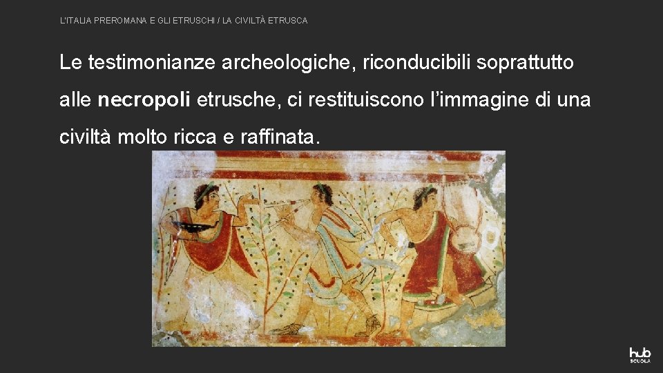 L’ITALIA PREROMANA E GLI ETRUSCHI / LA CIVILTÀ ETRUSCA Le testimonianze archeologiche, riconducibili soprattutto