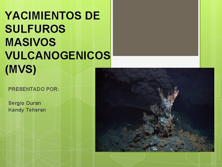 YACIMIENTOS DE SULFUROS MASIVOS VULCANOGENICOS (MVS) PRESENTADO POR: Sergio Duran Kandy Teheran 