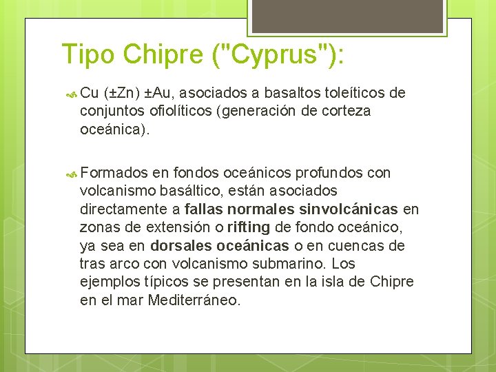 Tipo Chipre ("Cyprus"): Cu (±Zn) ±Au, asociados a basaltos toleíticos de conjuntos ofiolíticos (generación
