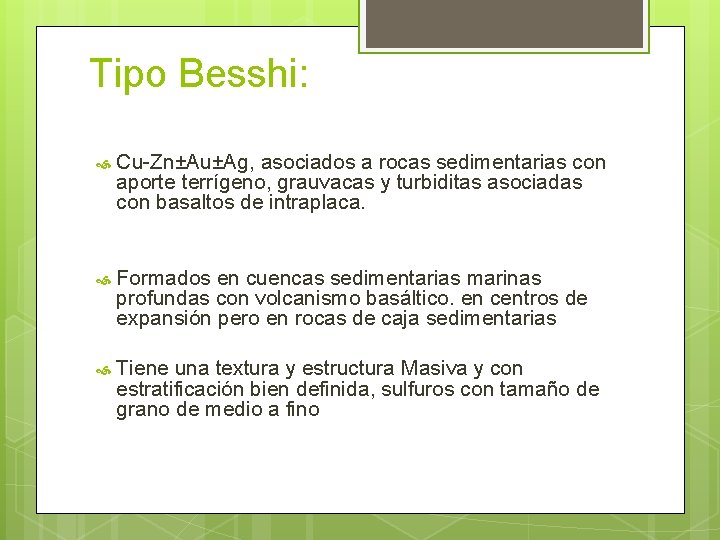 Tipo Besshi: Cu-Zn±Au±Ag, asociados a rocas sedimentarias con aporte terrígeno, grauvacas y turbiditas asociadas