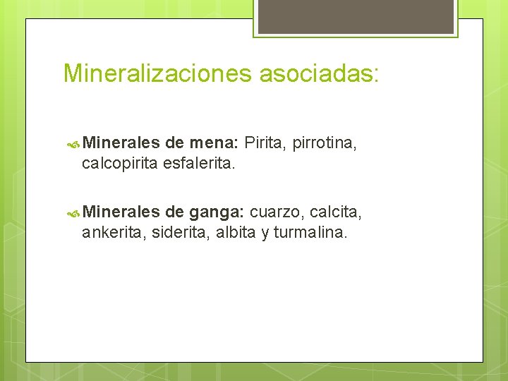 Mineralizaciones asociadas: Minerales de mena: Pirita, pirrotina, calcopirita esfalerita. Minerales de ganga: cuarzo, calcita,