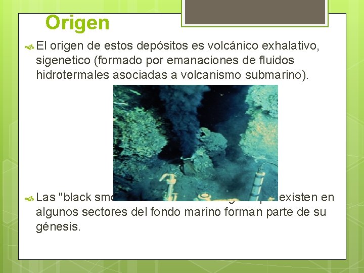 Origen El origen de estos depósitos es volcánico exhalativo, sigenetico (formado por emanaciones de