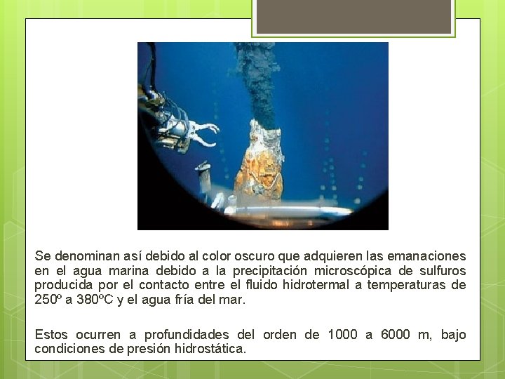 Se denominan así debido al color oscuro que adquieren las emanaciones en el agua