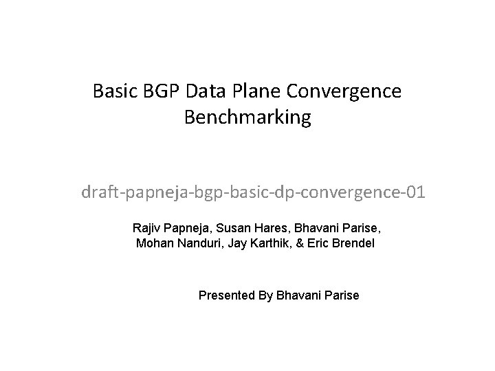 Basic BGP Data Plane Convergence Benchmarking draft-papneja-bgp-basic-dp-convergence-01 Rajiv Papneja, Susan Hares, Bhavani Parise, Mohan