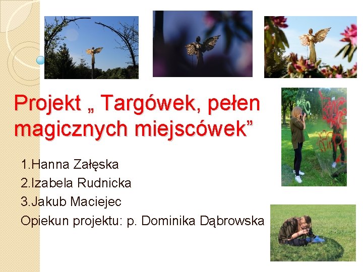 Projekt „ Targówek, pełen magicznych miejscówek” 1. Hanna Załęska 2. Izabela Rudnicka 3. Jakub