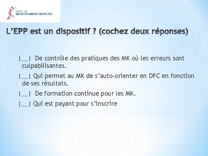 |__| De contrôle des pratiques des MK où les erreurs sont culpabilisantes. |__| Qui