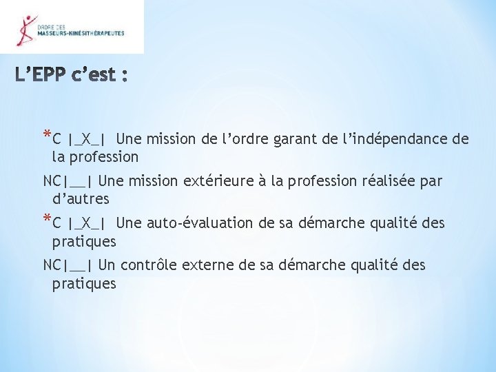 *C |_X_| Une mission de l’ordre garant de l’indépendance de la profession NC|__| Une