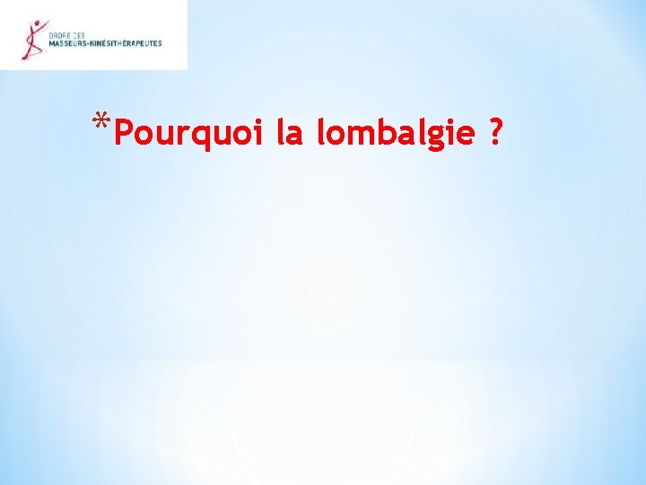 *Pourquoi la lombalgie ? 