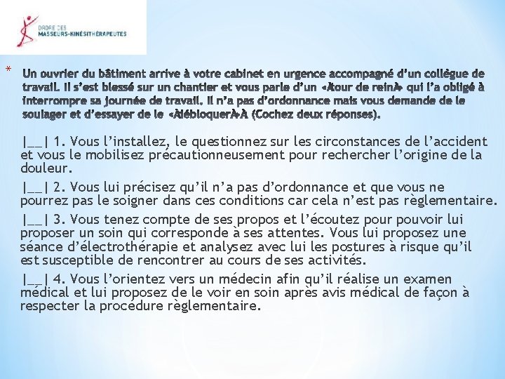 * |__| 1. Vous l’installez, le questionnez sur les circonstances de l’accident et vous