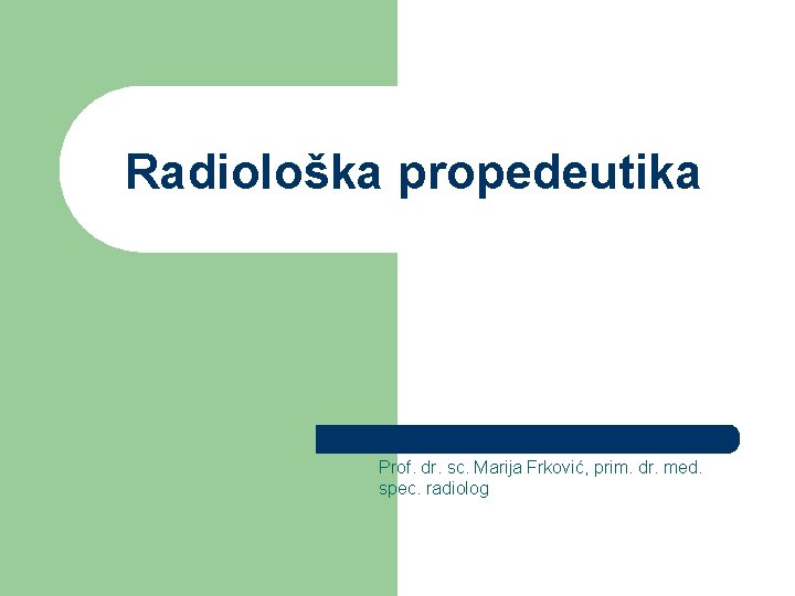 Radiološka propedeutika Prof. dr. sc. Marija Frković, prim. dr. med. spec. radiolog 