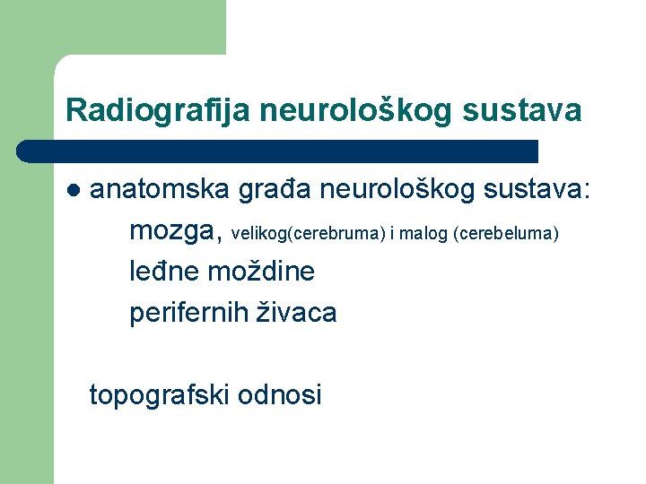 Radiografija neurološkog sustava l anatomska građa neurološkog sustava: mozga, velikog(cerebruma) i malog (cerebeluma) leđne