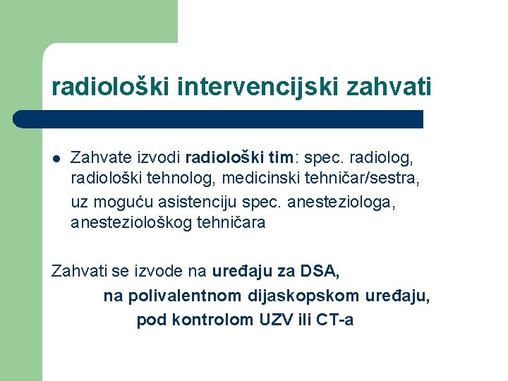 radiološki intervencijski zahvati l Zahvate izvodi radiološki tim: spec. radiolog, radiološki tehnolog, medicinski tehničar/sestra,