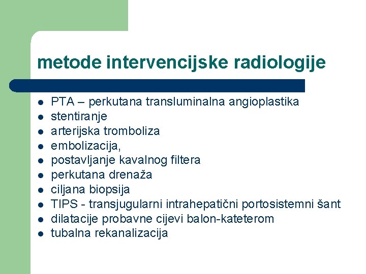 metode intervencijske radiologije l l l l l PTA – perkutana transluminalna angioplastika stentiranje