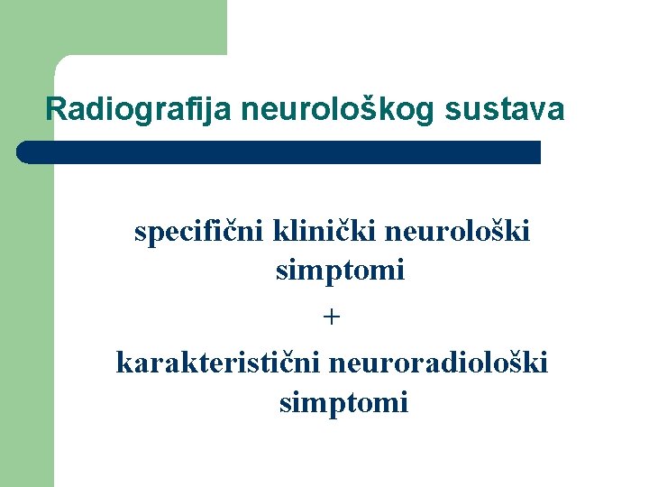 Radiografija neurološkog sustava specifični klinički neurološki simptomi + karakteristični neuroradiološki simptomi 