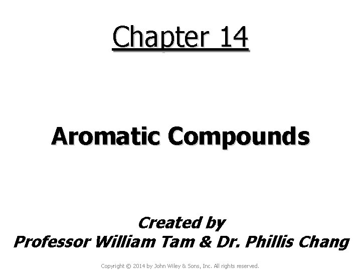 Chapter 14 Aromatic Compounds Created by Professor William Tam & Dr. Phillis Chang Copyright