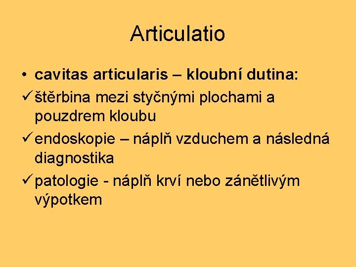 Articulatio • cavitas articularis – kloubní dutina: ü štěrbina mezi styčnými plochami a pouzdrem