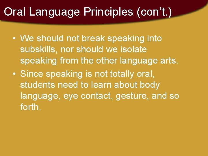 Oral Language Principles (con’t. ) • We should not break speaking into subskills, nor