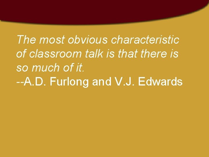 The most obvious characteristic of classroom talk is that there is so much of