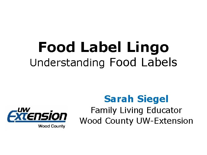 Food Label Lingo Understanding Food Labels Sarah Siegel Family Living Educator Wood County UW-Extension