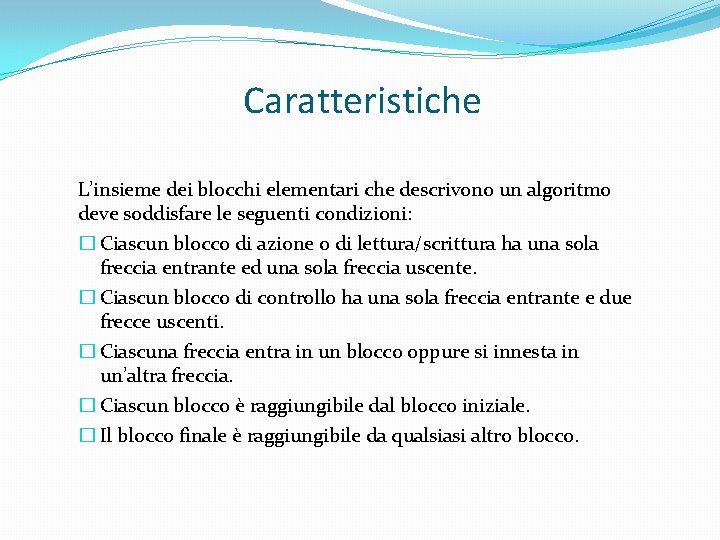 Caratteristiche L’insieme dei blocchi elementari che descrivono un algoritmo deve soddisfare le seguenti condizioni: