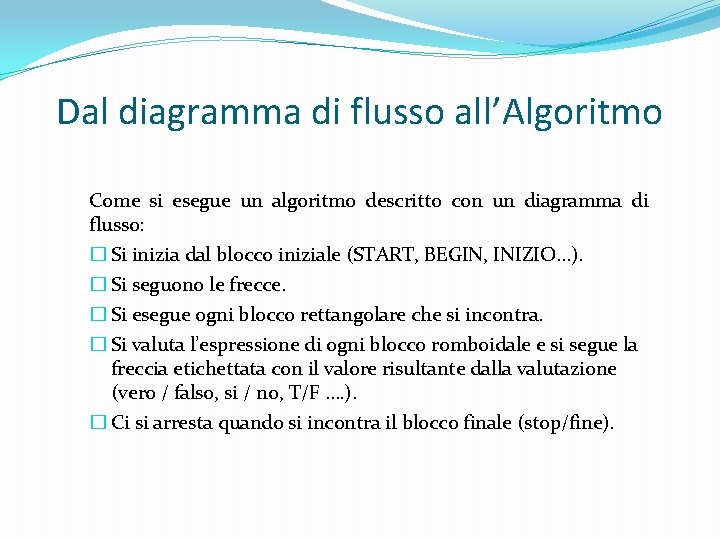 Dal diagramma di flusso all’Algoritmo Come si esegue un algoritmo descritto con un diagramma