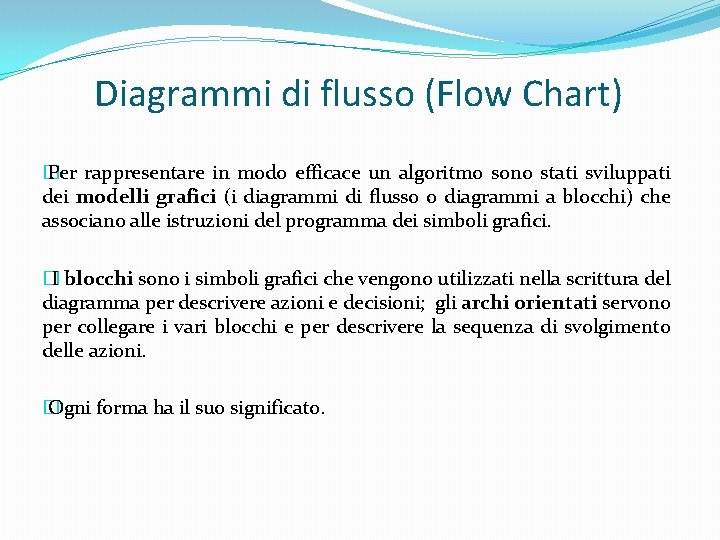 Diagrammi di flusso (Flow Chart) � Per rappresentare in modo efficace un algoritmo sono