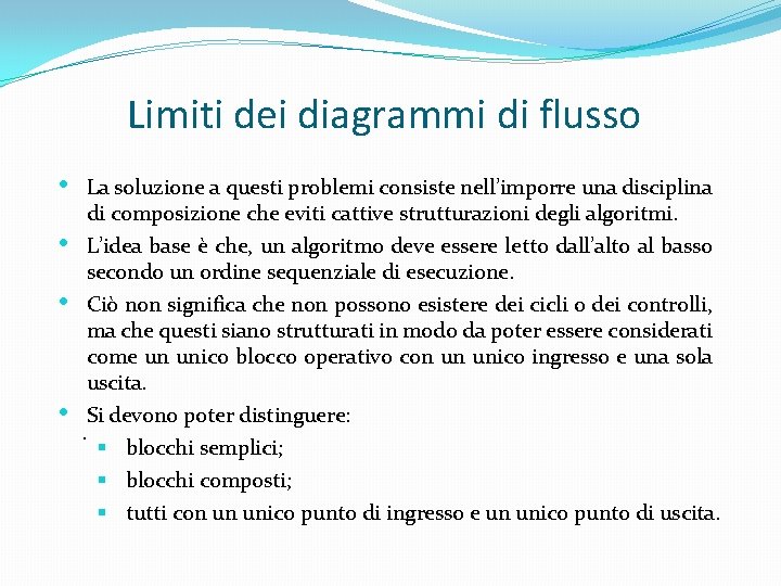 Limiti dei diagrammi di flusso • • La soluzione a questi problemi consiste nell’imporre