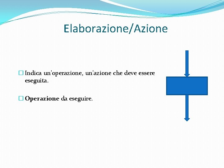 Elaborazione/Azione � Indica un’operazione, un’azione che deve essere eseguita. � Operazione da eseguire. 