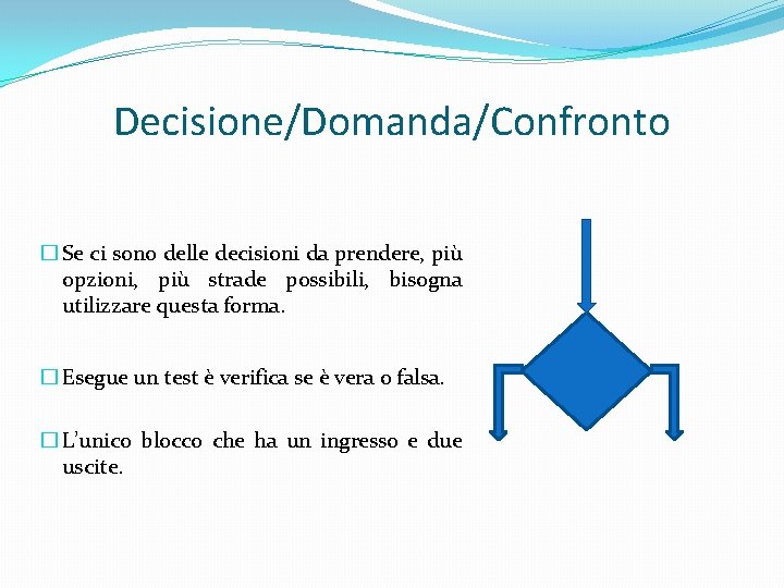 Decisione/Domanda/Confronto � Se ci sono delle decisioni da prendere, più opzioni, più strade possibili,