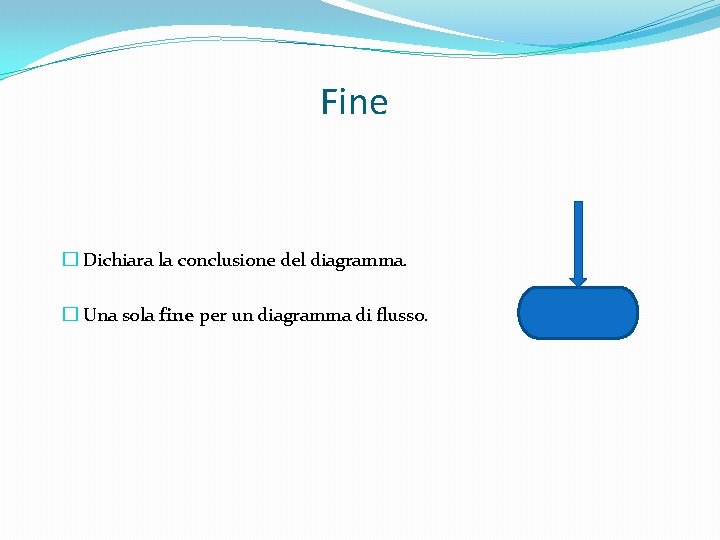 Fine � Dichiara la conclusione del diagramma. � Una sola fine per un diagramma