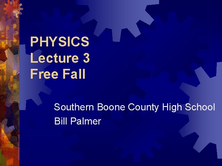 PHYSICS Lecture 3 Free Fall Southern Boone County High School Bill Palmer 