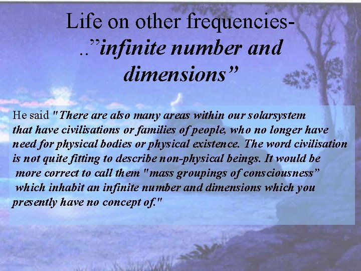 Life on other frequencies. . ”infinite number and dimensions” He said "There also many