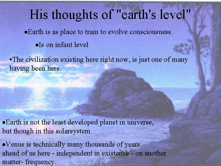 His thoughts of "earth's level" ·Earth is as place to train to evolve consciousness.