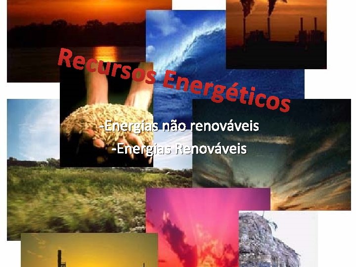 Recurs os Ene rgético -Energias não renováveis -Energias Renováveis s 