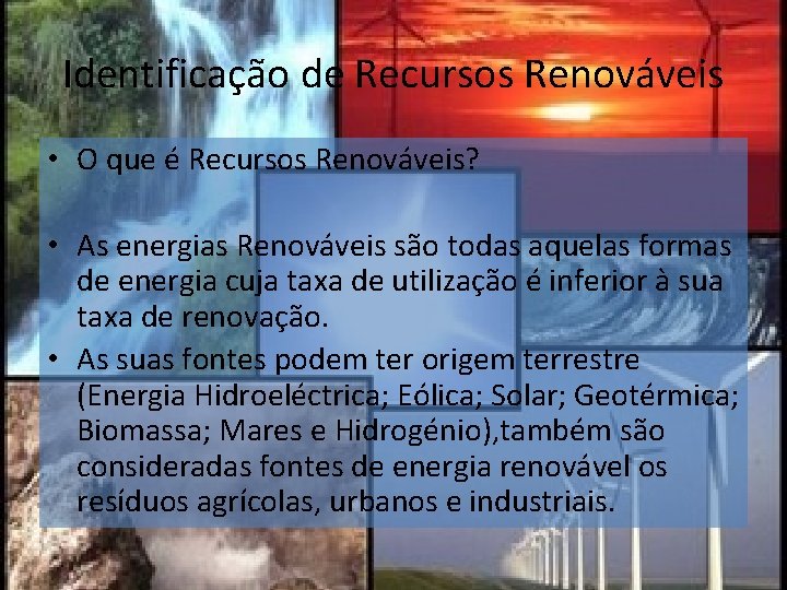 Identificação de Recursos Renováveis • O que é Recursos Renováveis? • As energias Renováveis