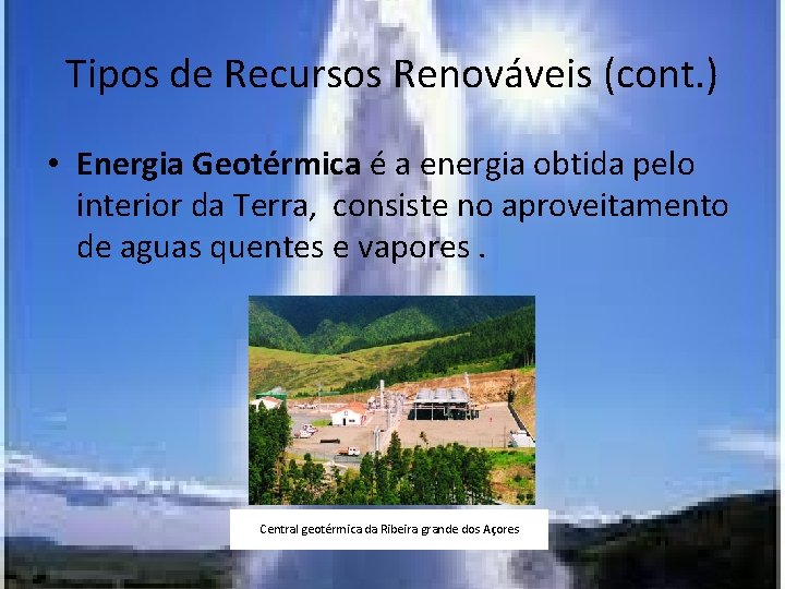 Tipos de Recursos Renováveis (cont. ) • Energia Geotérmica é a energia obtida pelo