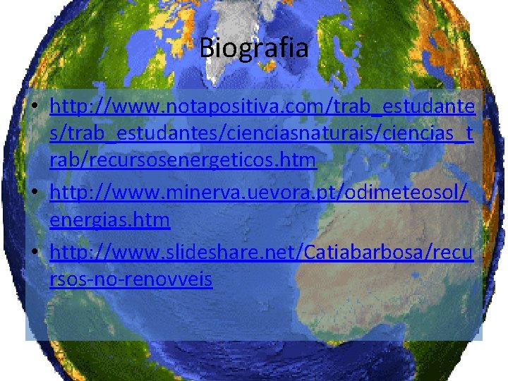 Biografia • http: //www. notapositiva. com/trab_estudante s/trab_estudantes/cienciasnaturais/ciencias_t rab/recursosenergeticos. htm • http: //www. minerva. uevora.