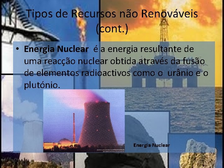 Tipos de Recursos não Renováveis (cont. ) • Energia Nuclear é a energia resultante