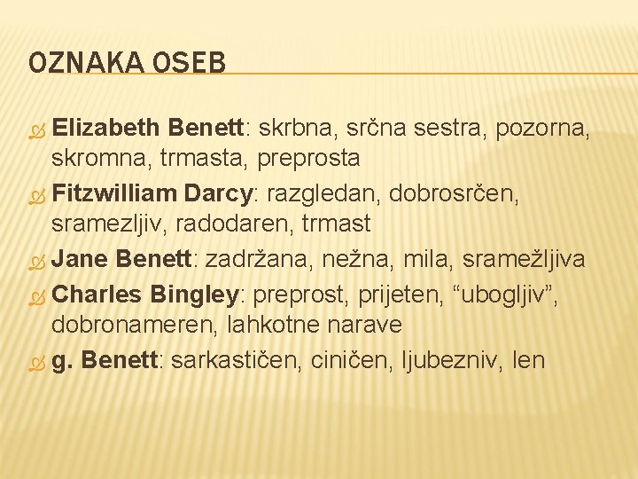 OZNAKA OSEB Elizabeth Benett: skrbna, srčna sestra, pozorna, skromna, trmasta, preprosta Fitzwilliam Darcy: razgledan,