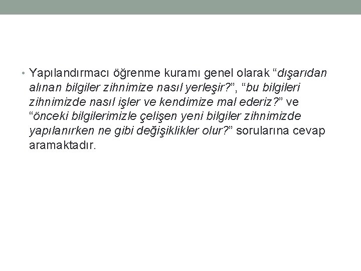  • Yapılandırmacı öğrenme kuramı genel olarak “dışarıdan alınan bilgiler zihnimize nasıl yerleşir? ”,