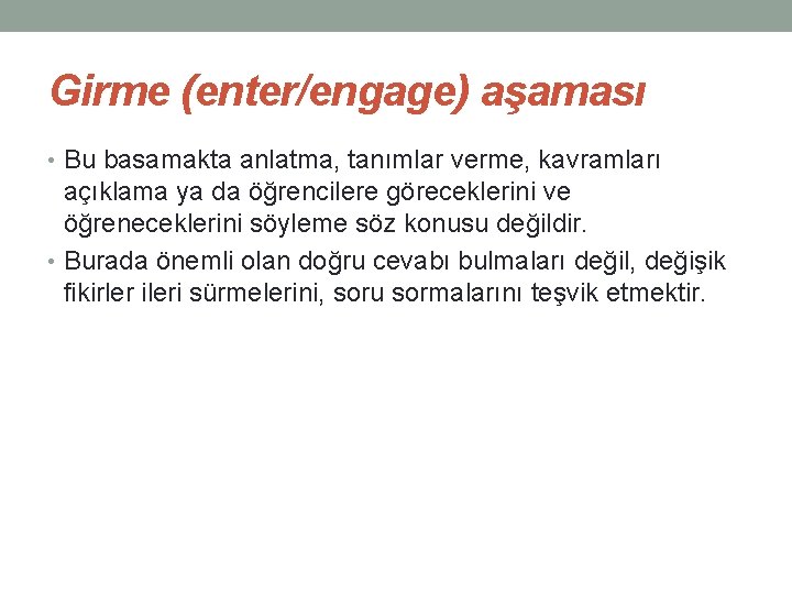 Girme (enter/engage) aşaması • Bu basamakta anlatma, tanımlar verme, kavramları açıklama ya da öğrencilere