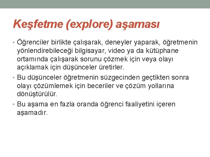 Keşfetme (explore) aşaması • Öğrenciler birlikte çalışarak, deneyler yaparak, öğretmenin yönlendirebileceği bilgisayar, video ya